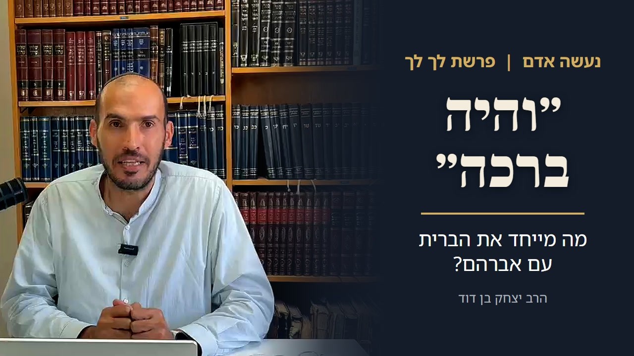 נעשה אדם – 'והיה ברכה' - מה מייחד את הברית עם אברהם?